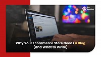Why Your Ecommerce Store Needs a Blog (and What to Write)